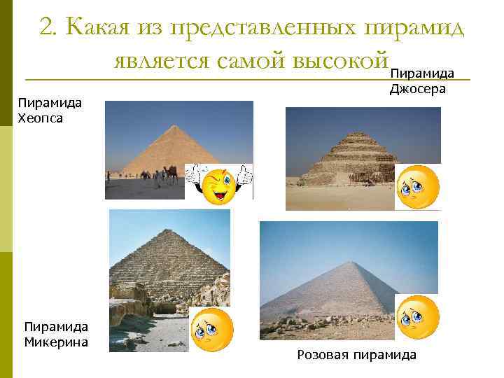 2. Какая из представленных пирамид является самой высокой. Пирамида Хеопса Пирамида Микерина Джосера Розовая