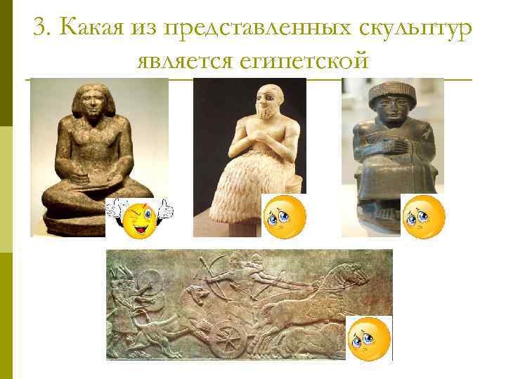 3. Какая из представленных скульптур является египетской 