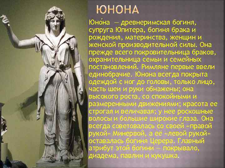 Юно на — древнеримская богиня, супруга Юпитера, богиня брака и рождения, материнства, женщин и