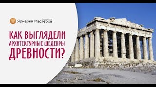 Как выглядели архитектурные шедевры древности?